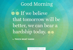 If we believe that tomorrow will be better, we can bear hardship today.