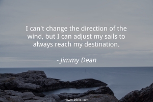 I can't change the direction of the wind, but I can adjust my sails to always reach my destination.