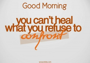 You can't heal what you refuse to confront.
