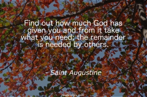 Find out how much God has give you and from it take what you need; the remainder is needed by others.