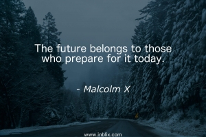 The future belongs to those who prepare for it today.