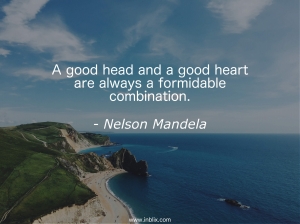 A good head and a good heart are always a formidable combination.