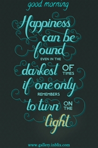 Happiness can be found even in the darkest of times, if one only remembers to turn on the light.