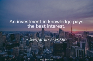 An investment in knowledge pays the best interest.