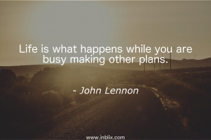 Life is what happens while you are busy making other plans.