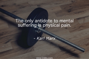 The only antidote to mental suffering is physical pain.