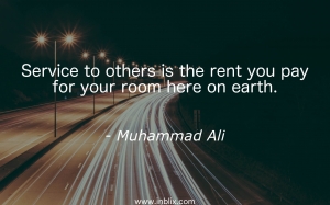 Service to others is the rent you pay for your room here on earth.