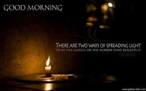 There are two ways of spreading light. To be the candle or the mirror that reflects it.