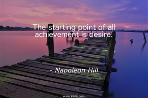 The starting point of all achievement is desire.