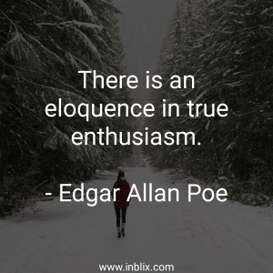There is an eloquence in true enthusiasm.