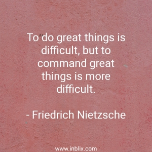 To do great things is difficult, but to command great things is more difficult.