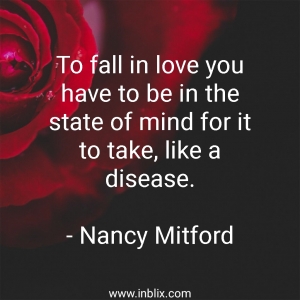 To fall in love you have to be in the state of mind for it to take, like a disease.