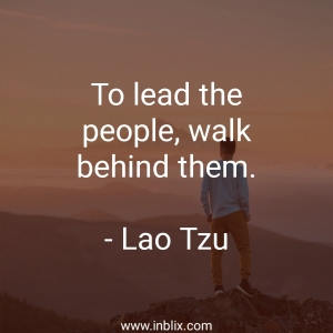To lead the people, walk behind them.