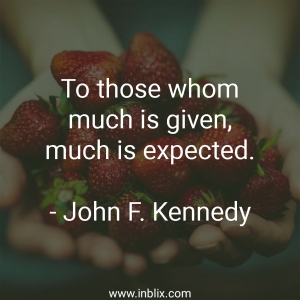 To those whom much is given, much is expected.