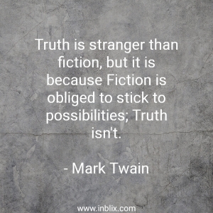 Truth is stranger than fiction, but it is because fiction is obliged to stick to possibilities; truth isn't.