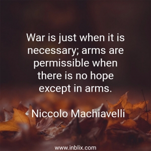War is just when it is necessary, arms are permissible when there is no hope except in arms.