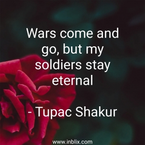 Wars come and go, but my soldiers stay eternal.