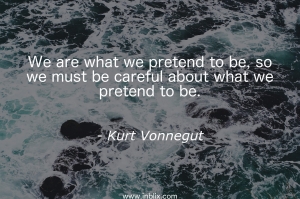 We are what we pretend to be, so we must be careful about what we pretend to be.