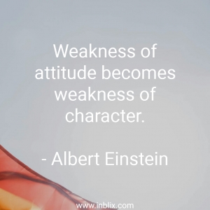 Weakness of attitude becomes weakness of character. 