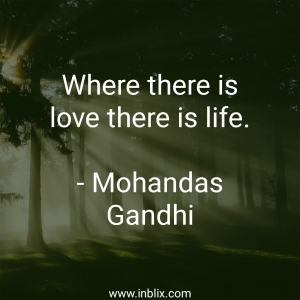 Where there is love there is life.