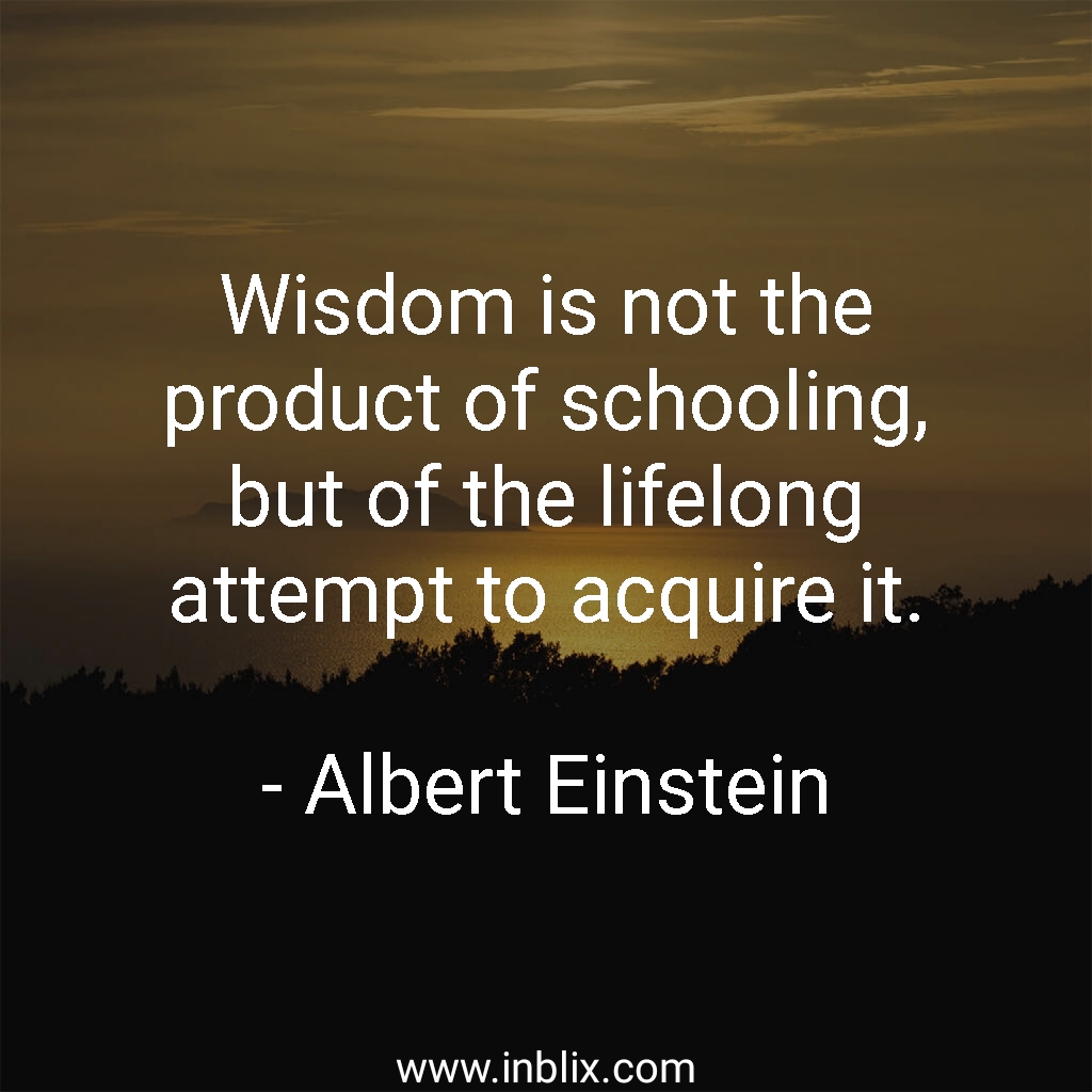 Wisdom is not the product of s by Albert Einstein | InBlix